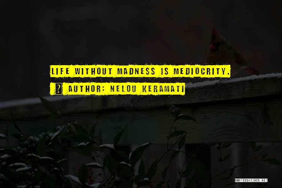 Mediocre Life Quotes By Nelou Keramati