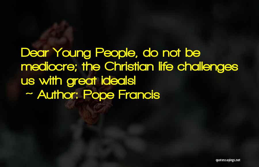 Mediocre Life Quotes By Pope Francis