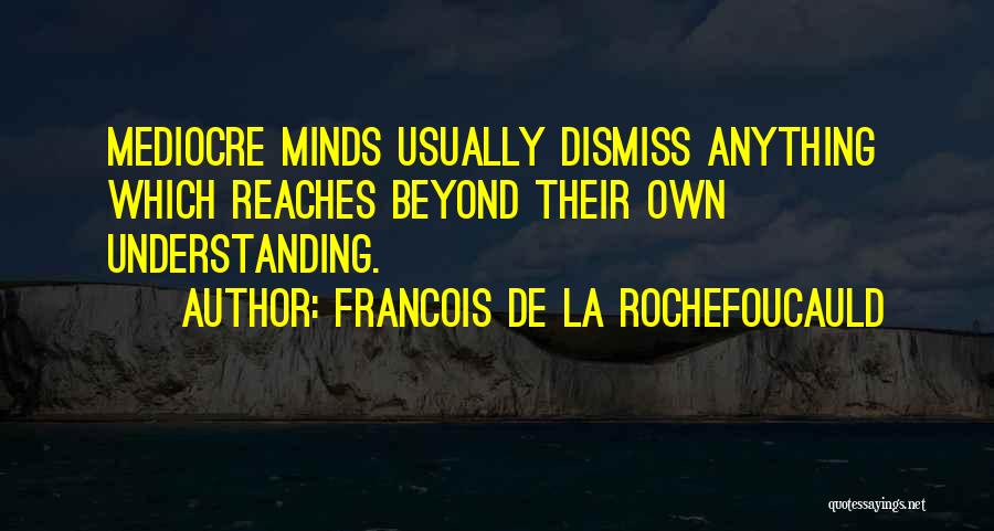 Mediocre Minds Quotes By Francois De La Rochefoucauld