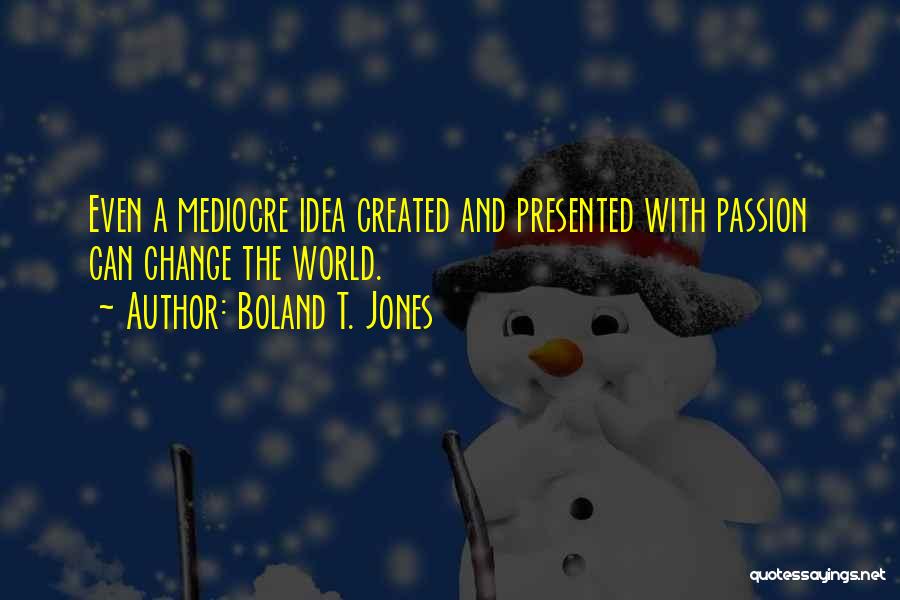 Mediocre World Quotes By Boland T. Jones