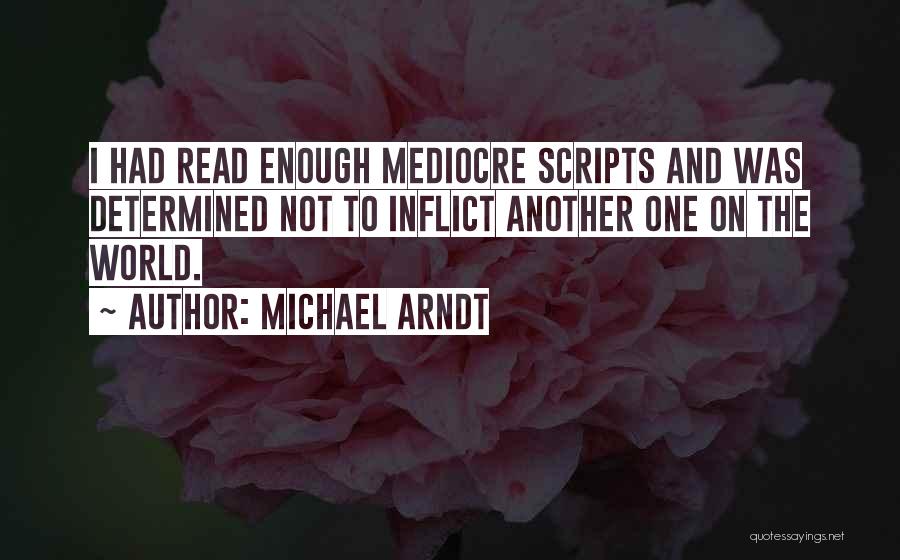 Mediocre World Quotes By Michael Arndt