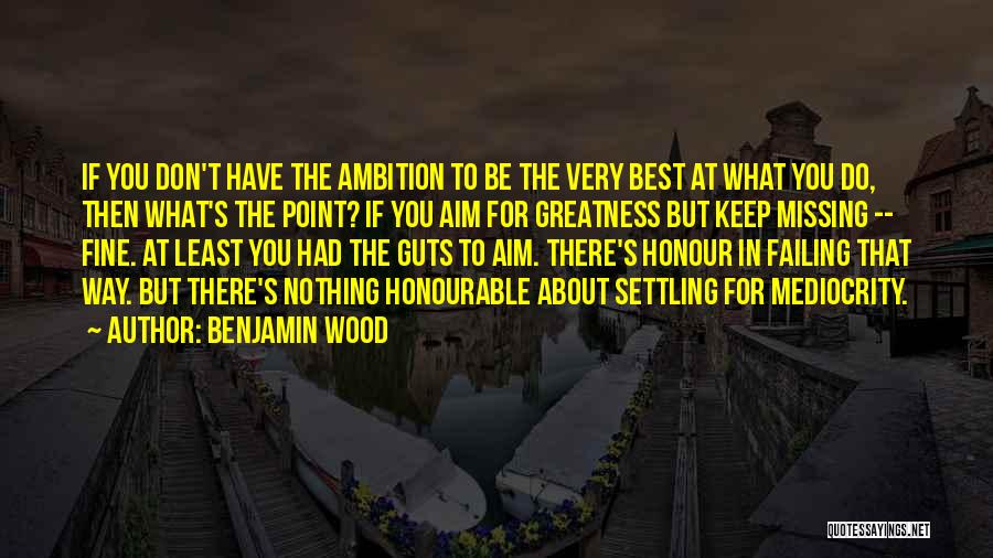 Mediocrity Best Quotes By Benjamin Wood