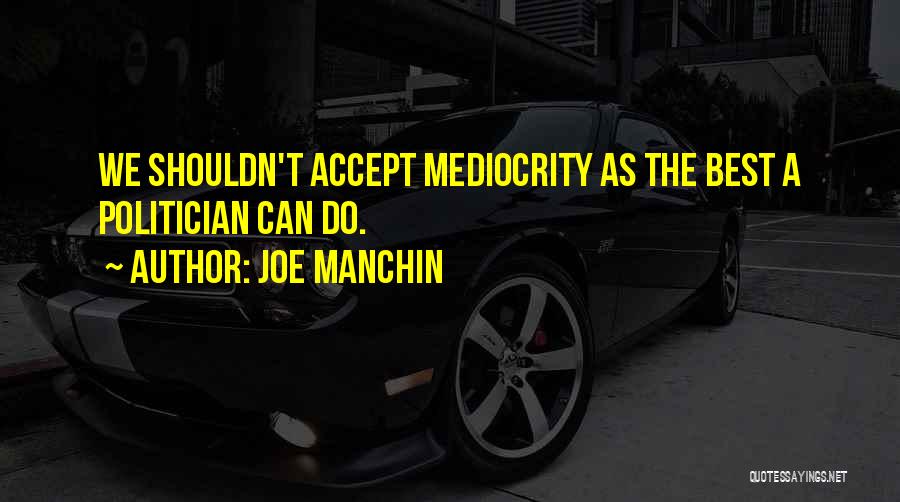 Mediocrity Best Quotes By Joe Manchin