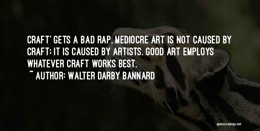 Mediocrity Best Quotes By Walter Darby Bannard