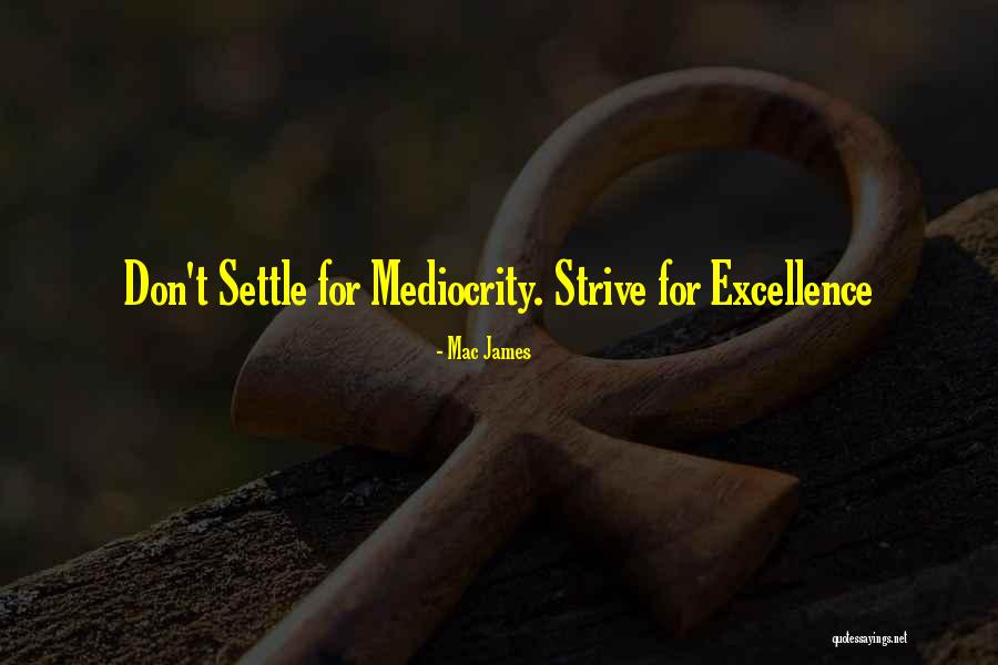 Mediocrity Excellence Quotes By Mac James Mediocrity Excellence Quotes By Mac James