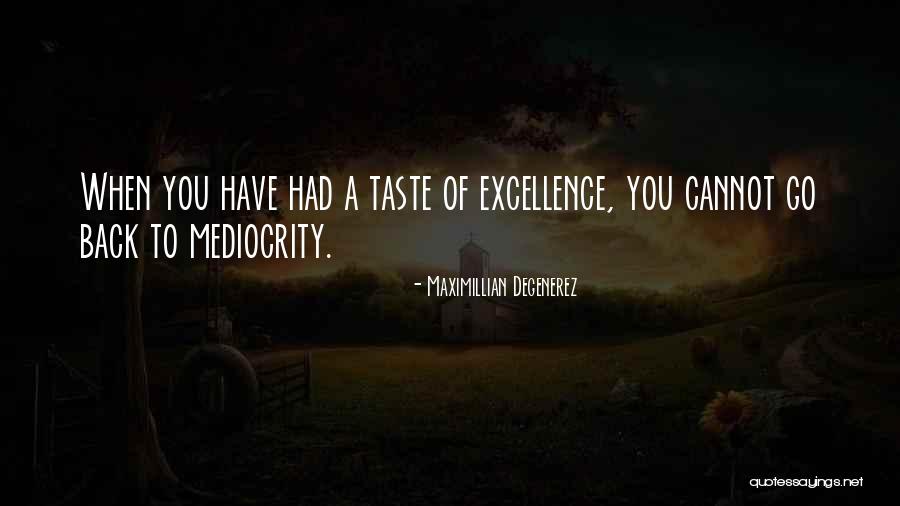 Mediocrity Excellence Quotes By Maximillian Degenerez Mediocrity Excellence Quotes By Maximillian Degenerez