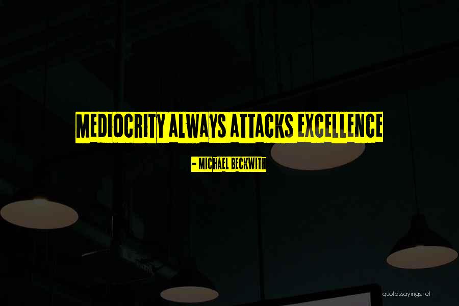 Mediocrity Excellence Quotes By Michael Beckwith Mediocrity Excellence Quotes By Michael Beckwith