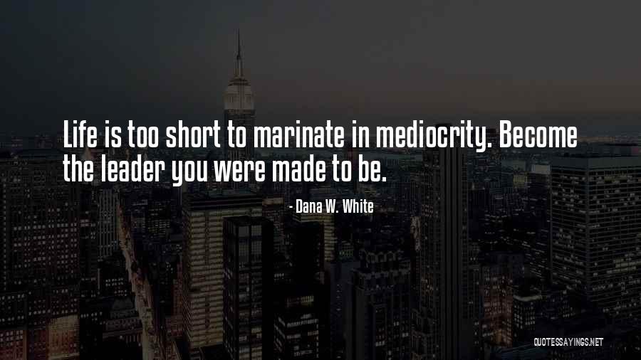 Mediocrity Life Quotes By Dana W. White Mediocrity Life Quotes By Dana W. White