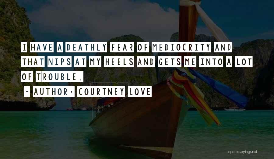 Mediocrity Love Quotes By Courtney Love