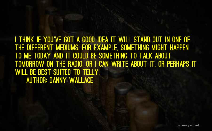Mediums Quotes By Danny Wallace