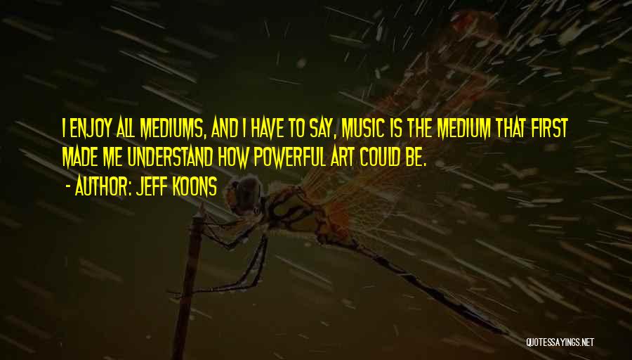 Mediums Quotes By Jeff Koons