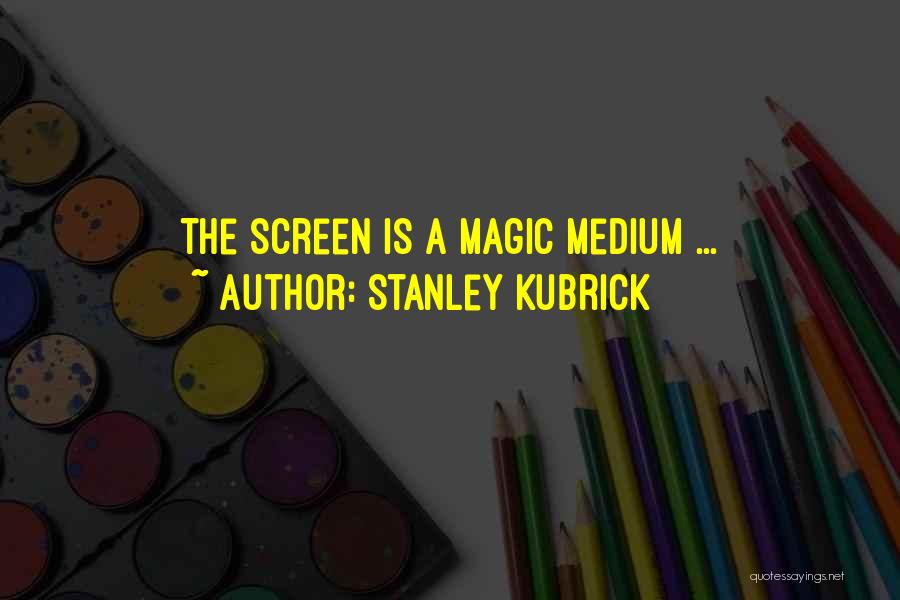 Mediums Quotes By Stanley Kubrick