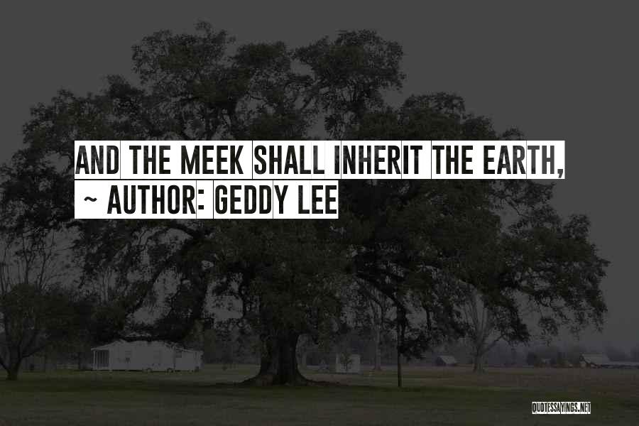 Meek Inherit The Earth Quotes By Geddy Lee