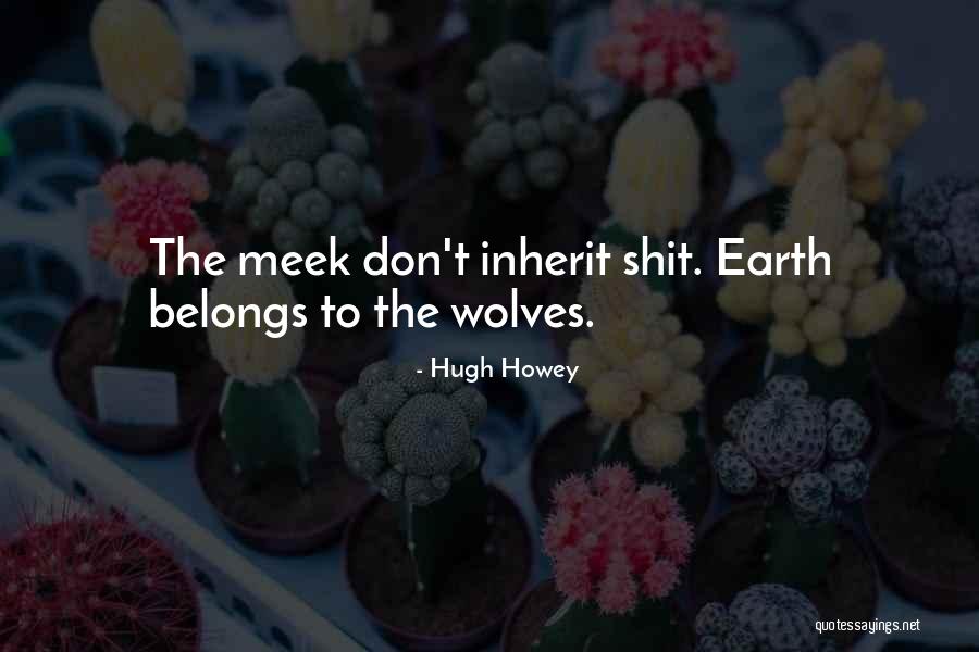 Meek Inherit The Earth Quotes By Hugh Howey