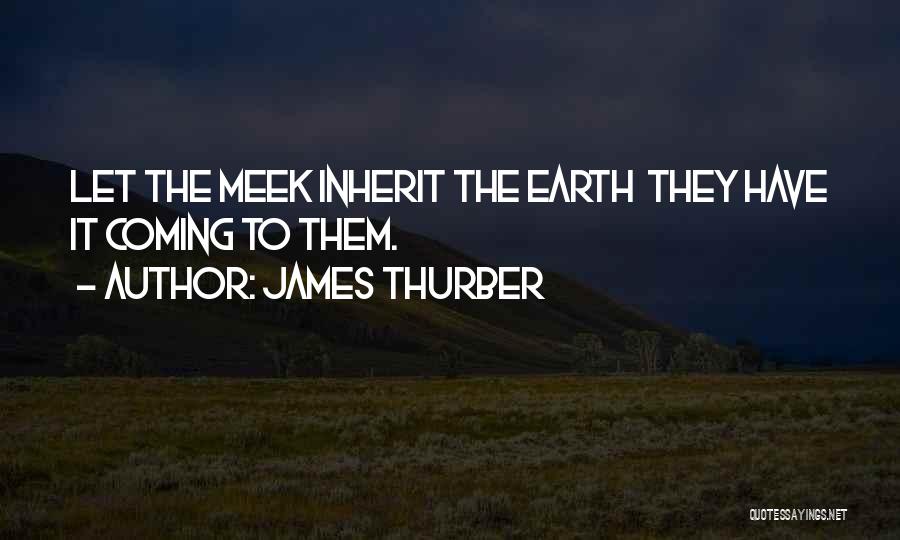 Meek Inherit The Earth Quotes By James Thurber