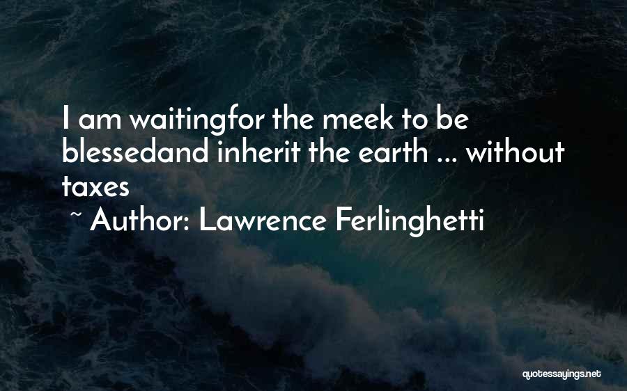 Meek Inherit The Earth Quotes By Lawrence Ferlinghetti