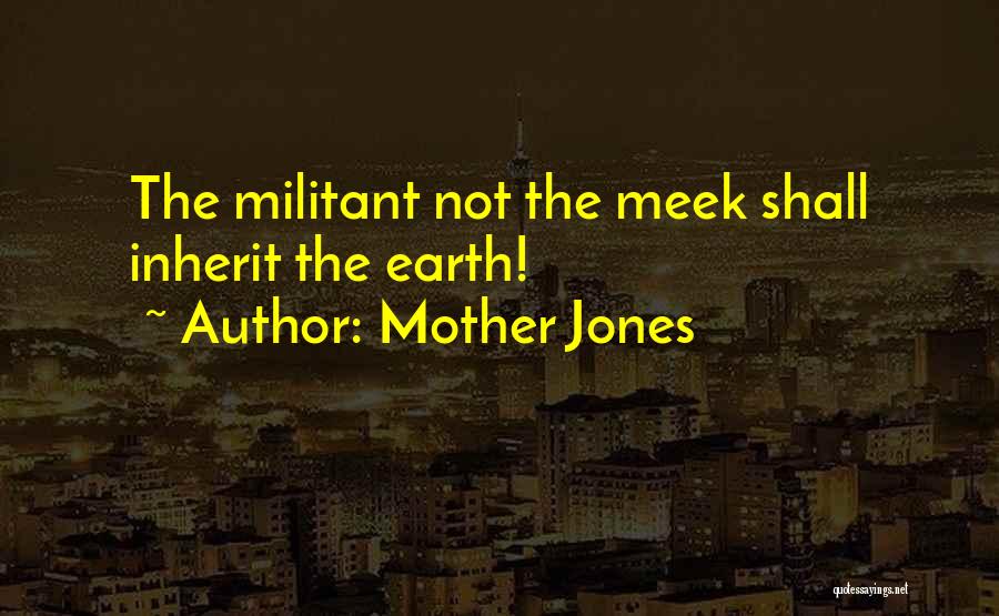 Meek Inherit The Earth Quotes By Mother Jones