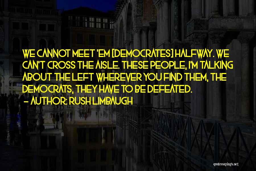 Meet Me Halfway Quotes By Rush Limbaugh