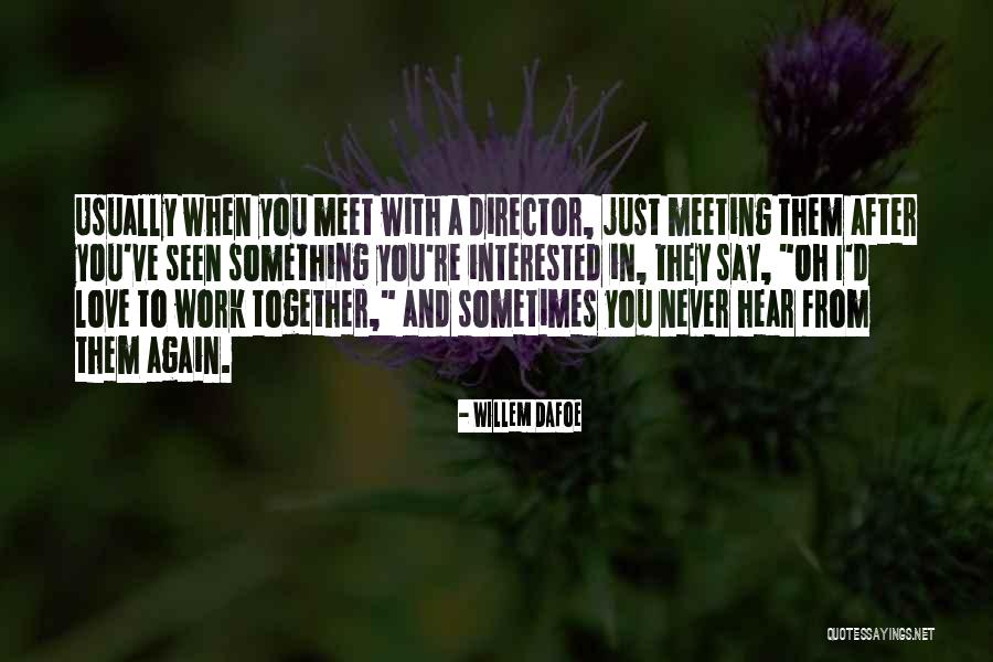 Meeting Again Love Quotes By Willem Dafoe Meeting Again Love Quotes By Willem Dafoe