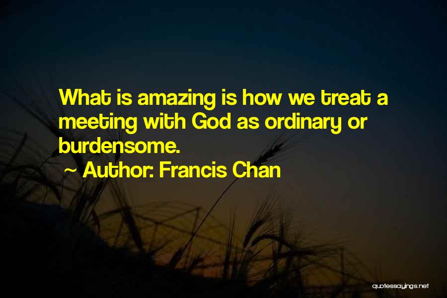 Meeting Someone Amazing Quotes By Francis Chan