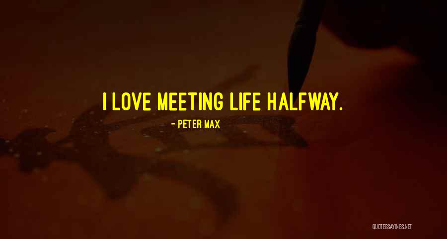 Meeting The Love Of My Life Quotes By Peter Max Meeting The Love Of My Life Quotes By Peter Max