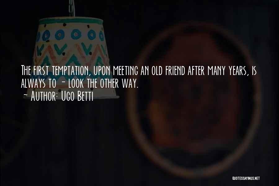 Meeting Your Best Friend Quotes By Ugo Betti