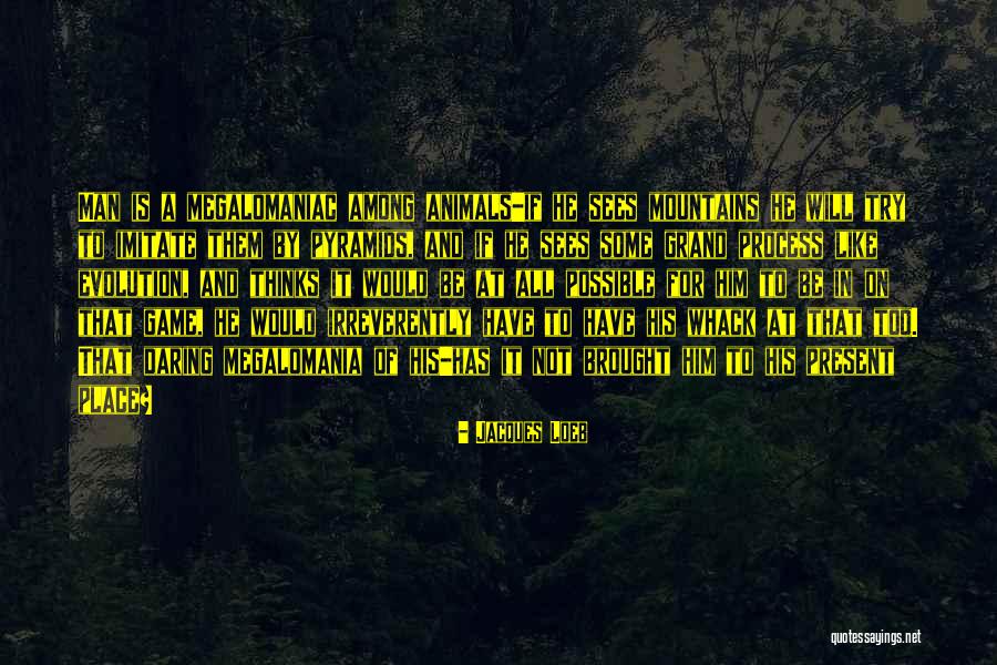 Megalomania Quotes By Jacques Loeb Megalomania Quotes By Jacques Loeb