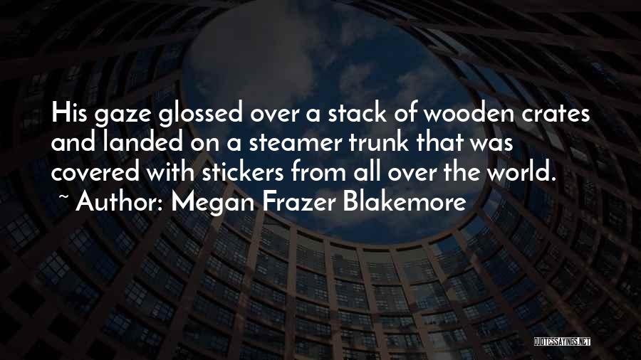 Megan Stack Quotes By Megan Frazer Blakemore