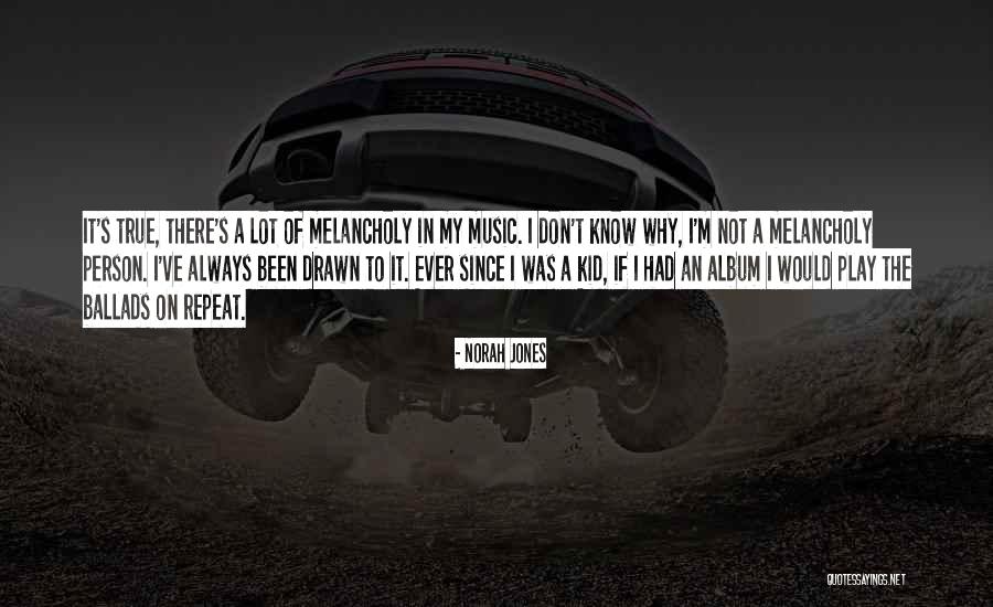 Melancholy In Music Quotes By Norah Jones Melancholy In Music Quotes By Norah Jones