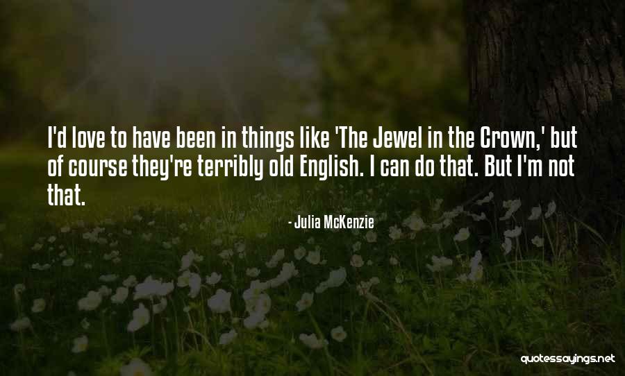Meliukkan Quotes By Julia McKenzie Meliukkan Quotes By Julia McKenzie