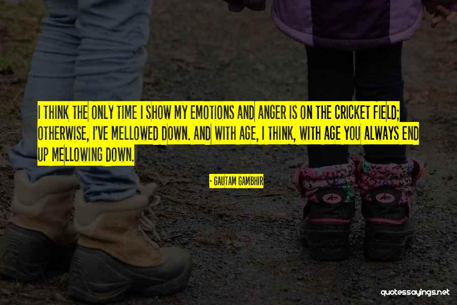 Mellowing Out Quotes By Gautam Gambhir Mellowing Out Quotes By Gautam Gambhir