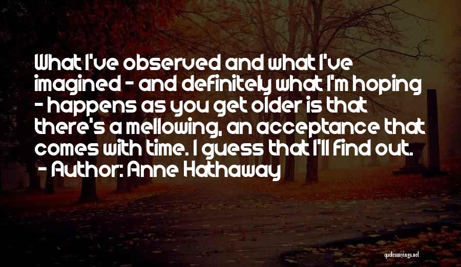 Mellowing Quotes By Anne Hathaway