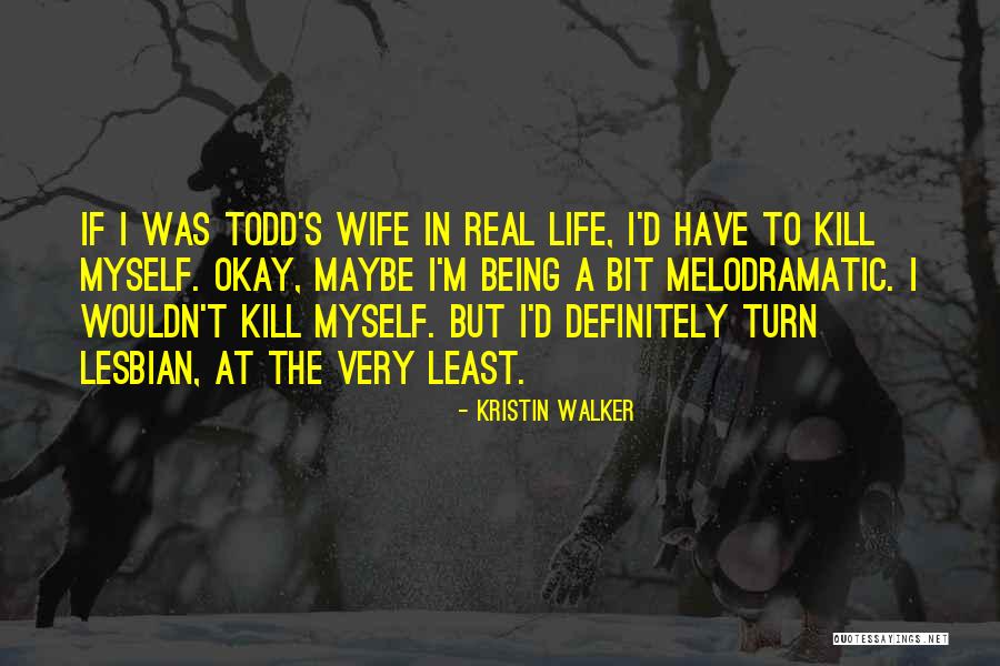 Melodramatic Life Quotes By Kristin Walker