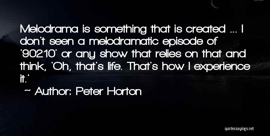 Melodramatic Life Quotes By Peter Horton