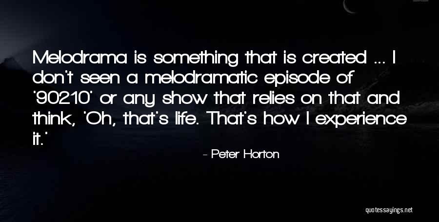 Melodramatic Life Quotes By Peter Horton