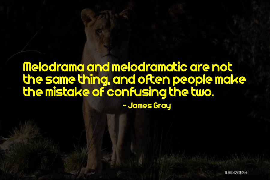 Melodramatic People Quotes By James Gray Melodramatic People Quotes By James Gray