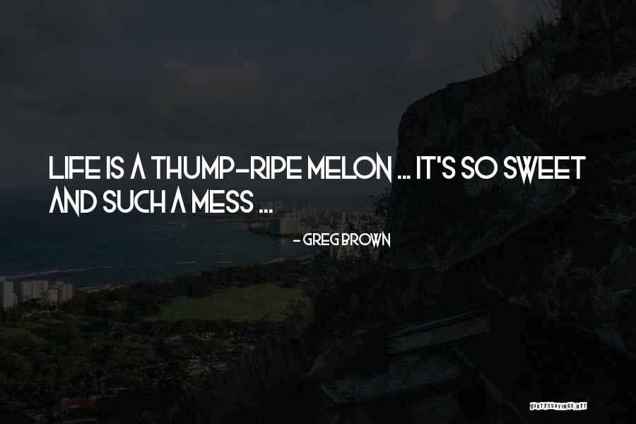 Melon Quotes By Greg Brown Melon Quotes By Greg Brown