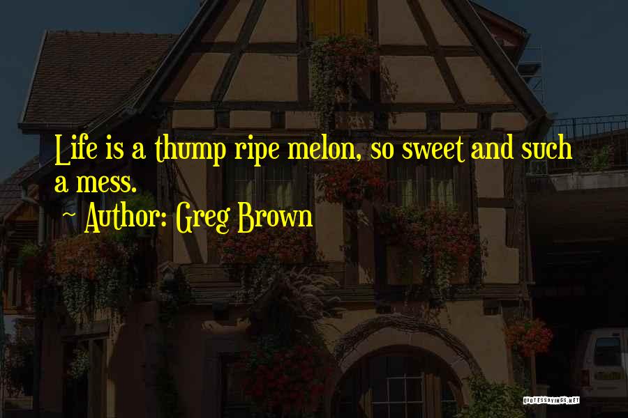 Melon Quotes By Greg Brown