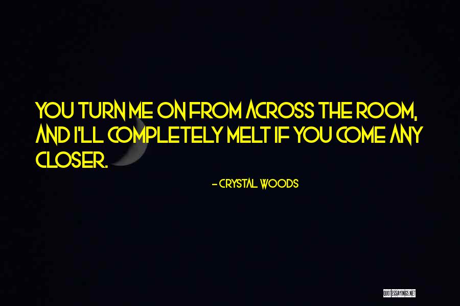 Melt Me Quotes By Crystal Woods Melt Me Quotes By Crystal Woods