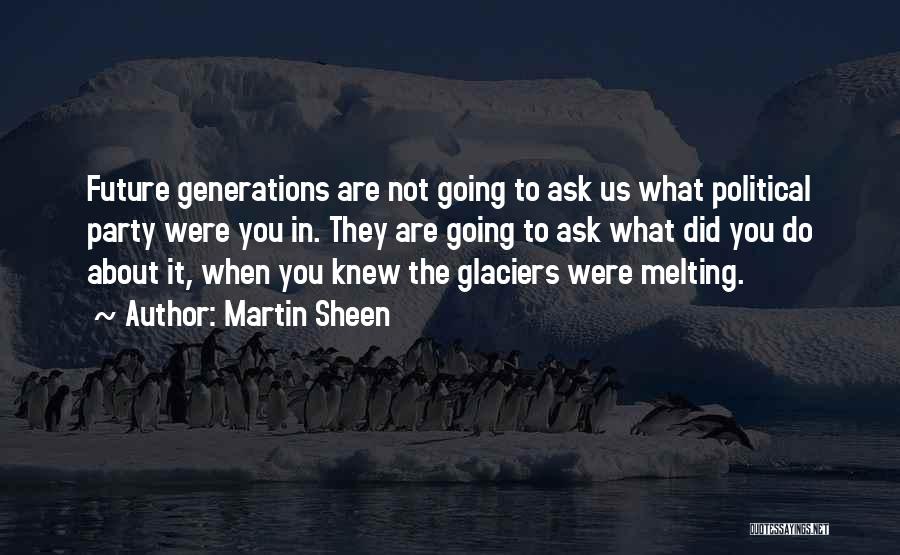 Melting Glaciers Quotes By Martin Sheen