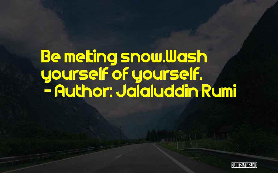 Melting Snow Quotes By Jalaluddin Rumi