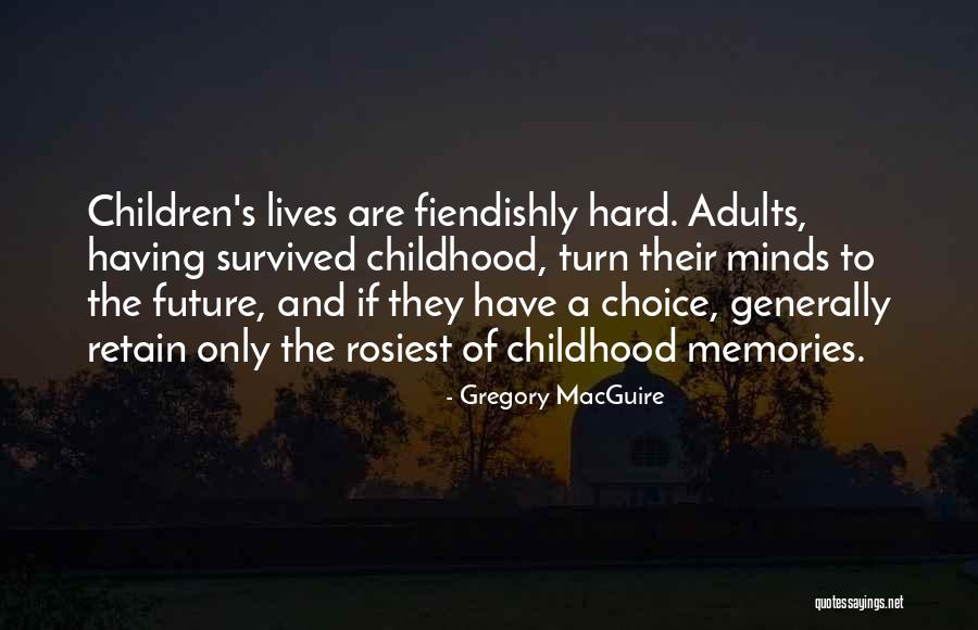 Memories And Future Quotes By Gregory MacGuire Memories And Future Quotes By Gregory MacGuire