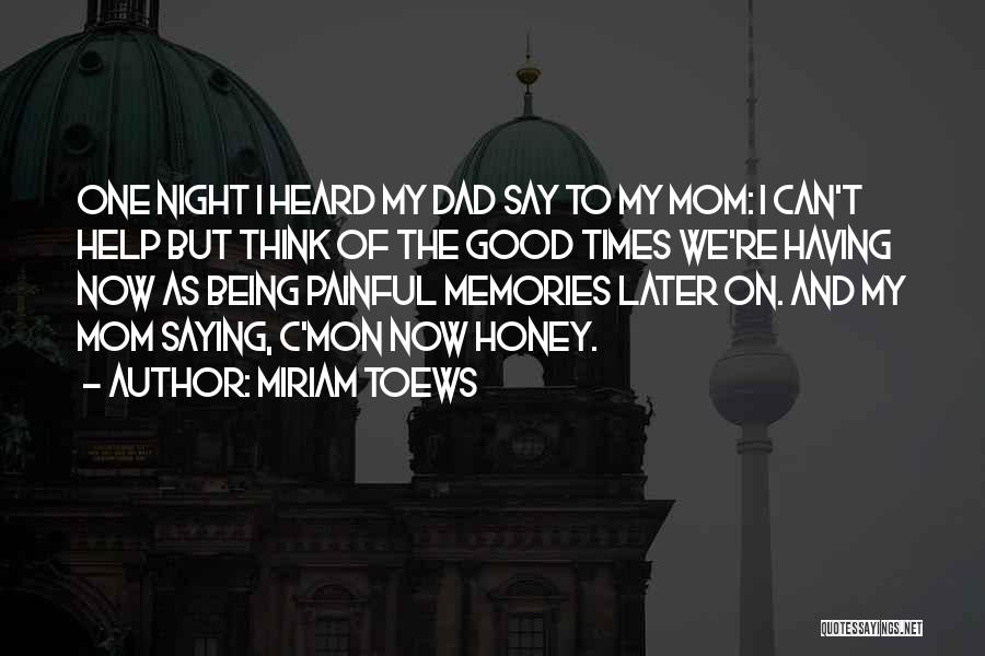 Memories And Good Times Quotes By Miriam Toews