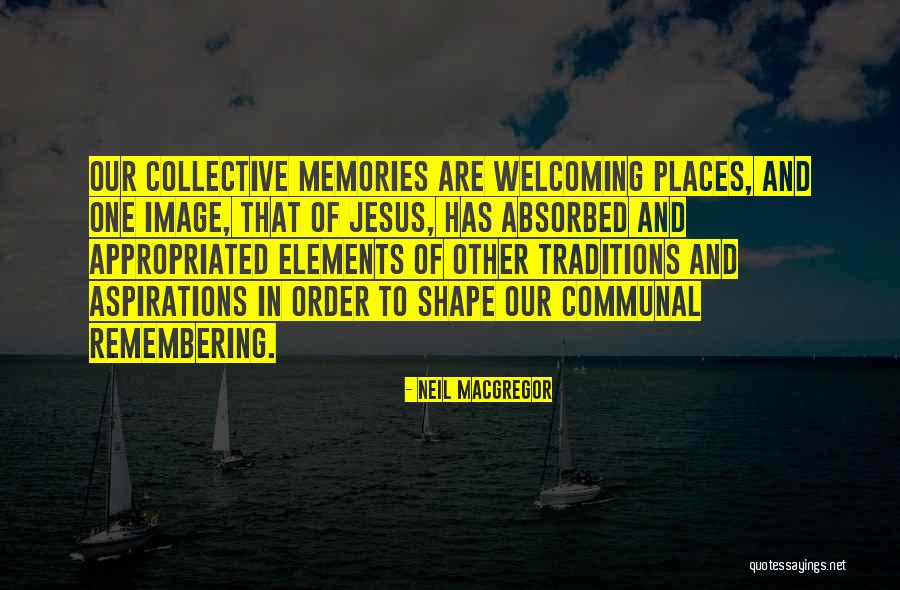 Memories And Places Quotes By Neil MacGregor Memories And Places Quotes By Neil MacGregor