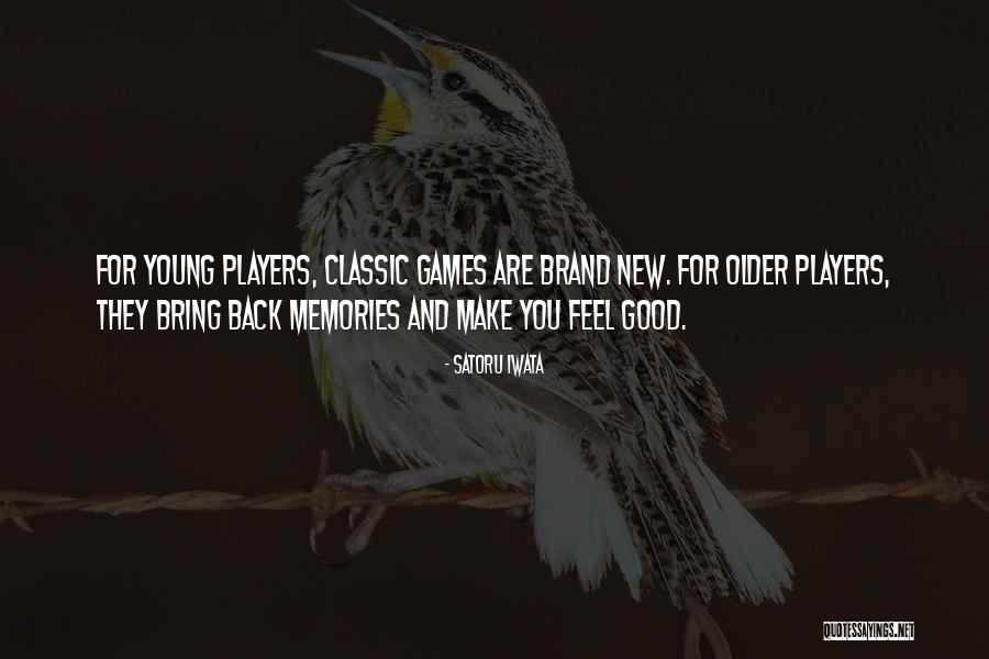 Memories Bring Back You Quotes By Satoru Iwata Memories Bring Back You Quotes By Satoru Iwata