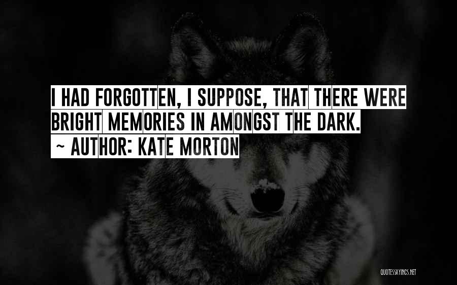 Memories Can't Be Forgotten Quotes By Kate Morton
