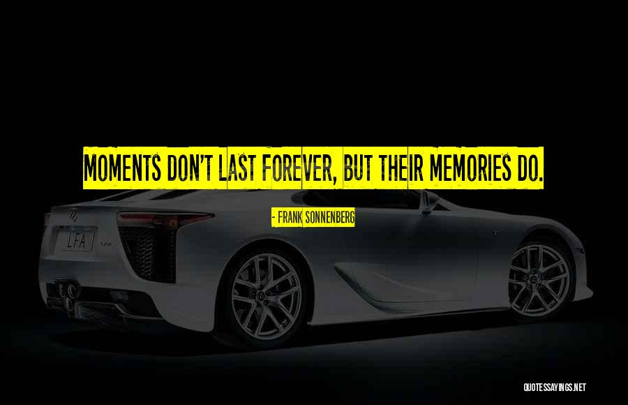 Memories Don't Last Forever Quotes By Frank Sonnenberg