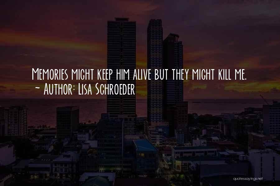 Memories Kill Me Quotes By Lisa Schroeder