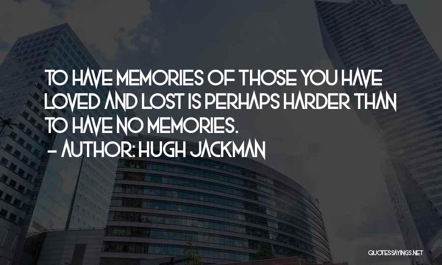 Memories Lost Loved Ones Quotes By Hugh Jackman