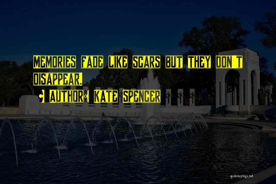 Memories May Fade Quotes By Kate Spencer